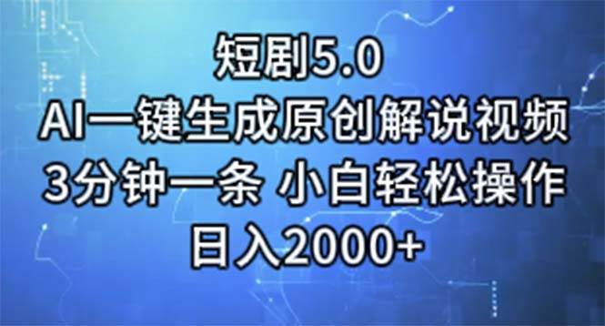 短剧5.0  AI一键生成原创解说视频 3分钟一条 小白轻松操作 日入2000+-炫知网