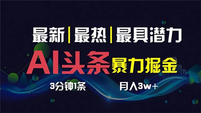 AI撸头条3天必起号，超简单3分钟1条，一键多渠道分发，复制粘贴保守月入1W+-炫知网