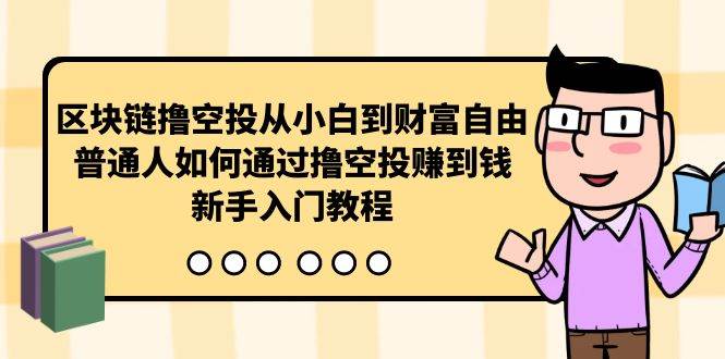 区块链撸空投从小白到财富自由，普通人如何通过撸空投赚钱，新手入门教程-炫知网