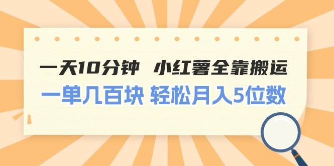 一天10分钟 小红薯全靠搬运  一单几百块 轻松月入5位数-炫知网