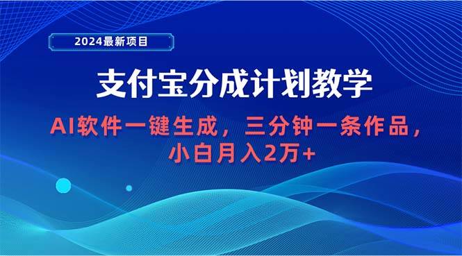 2024最新项目，支付宝分成计划 AI软件一键生成，三分钟一条作品，小白月...-炫知网