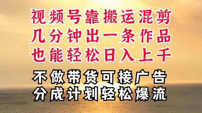 深层揭秘视频号项目，是如何靠搬运混剪做到日入过千上万的，带你轻松爆...-炫知网