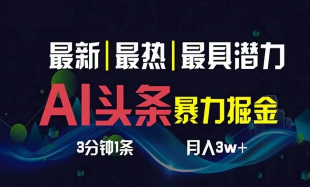 AI撸头条3天必起号，超简单3分钟1条，一键多渠道分发，复制粘贴月入1W+-炫知网