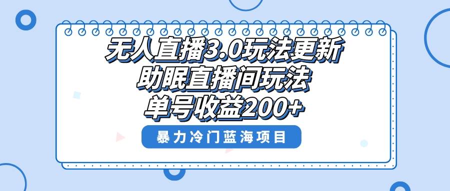 无人直播3.0玩法更新，助眠直播间项目，单号收益200+，暴力冷门蓝海项目！-炫知网