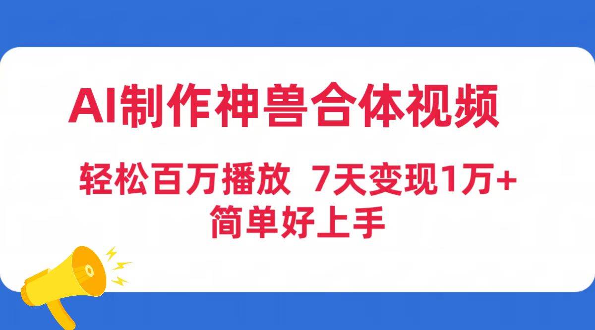 AI制作神兽合体视频，轻松百万播放，七天变现1万+简单好上手（工具+素材）-炫知网