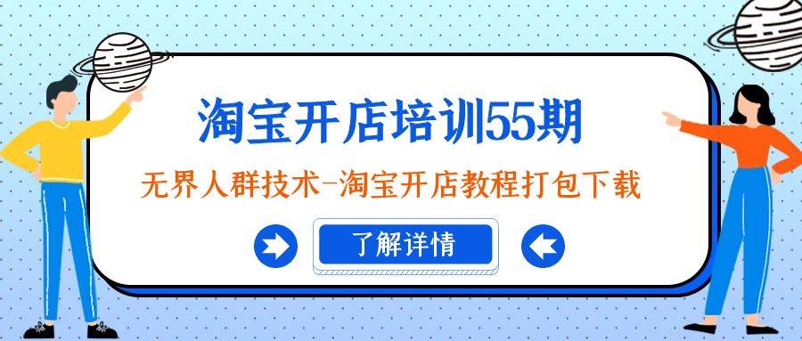 淘宝开店培训55期：无界人群技术-淘宝开店教程打包下载-炫知网