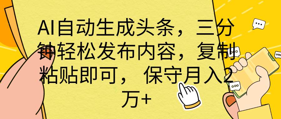 AI自动生成头条，三分钟轻松发布内容，复制粘贴即可， 保底月入2万+-炫知网