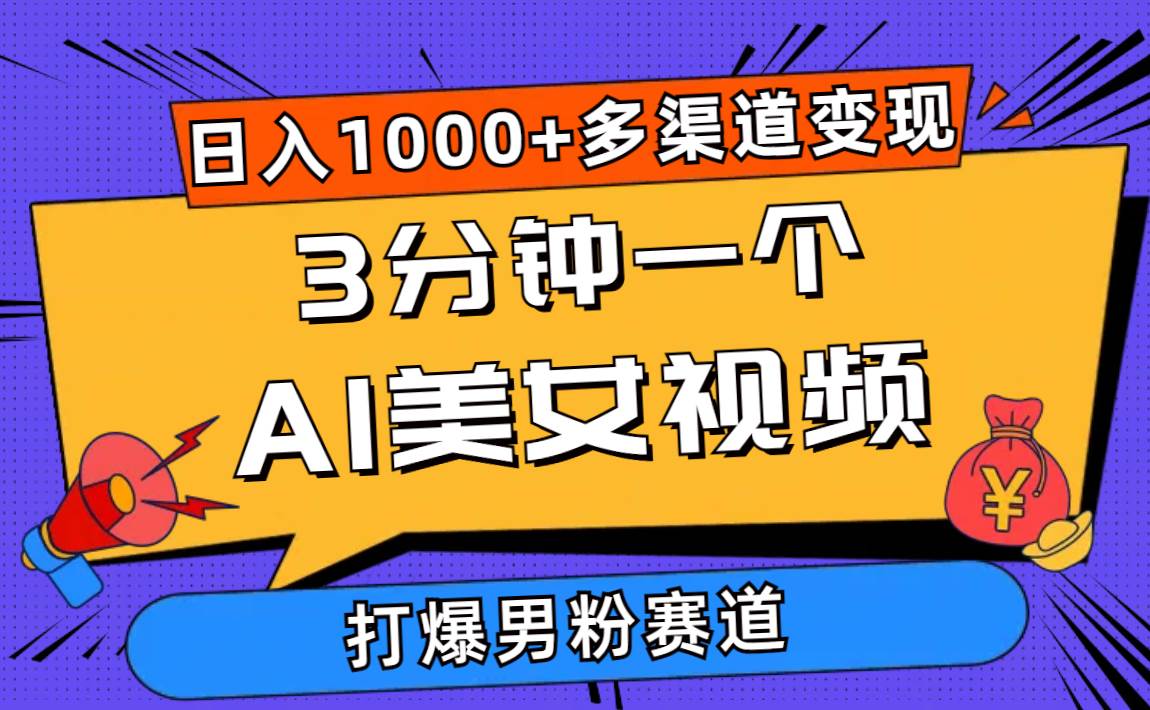 3分钟一个AI美女视频，打爆男粉流量，日入1000+多渠道变现，简单暴力，...-炫知网