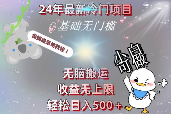 24年最新冷门项目，无脑搬运，收益无上限，轻松日入500＋，保姆级落地教程-炫知网