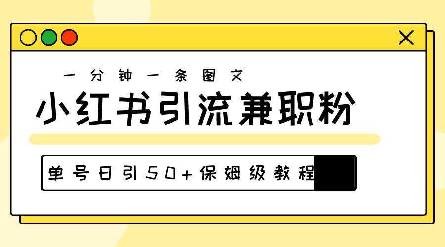 爆粉秘籍！30s一个作品，小红书图文引流高质量兼职粉，单号日引50+-炫知网