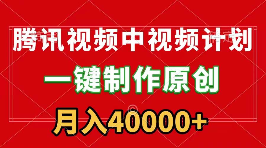 腾讯视频APP中视频计划，一键制作，刷爆流量分成收益，月入40000+附软件-炫知网