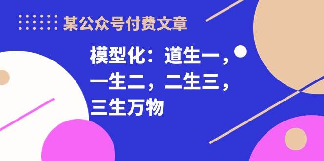 某付费文章《模型化：道生一，一生二，二生三，三生万物！》-炫知网