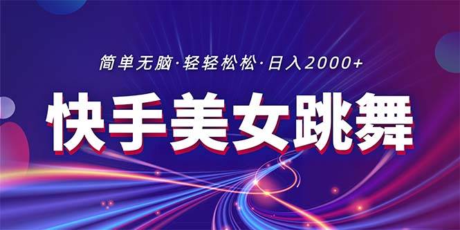 最新快手美女跳舞直播，拉爆流量不违规，轻轻松松日入2000+-炫知网