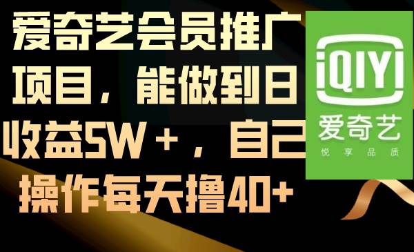 爱奇艺会员推广项目，能做到日收益5W＋，自己操作每天撸40+-炫知网