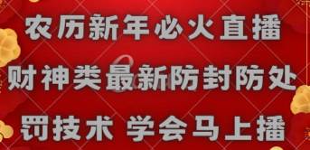 农历新年必火直播 财神类最新防封防处罚技术 学会马上播-炫知网