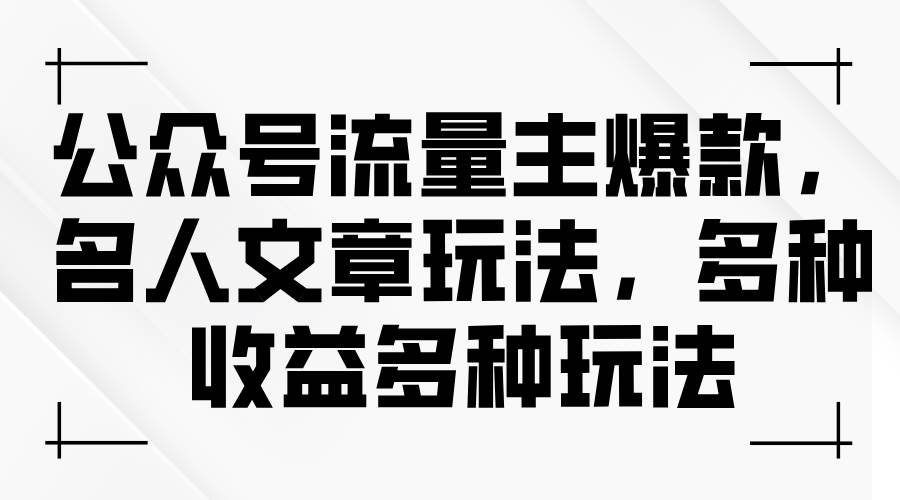 公众号流量主爆款，名人文章玩法，多种收益多种玩法-炫知网