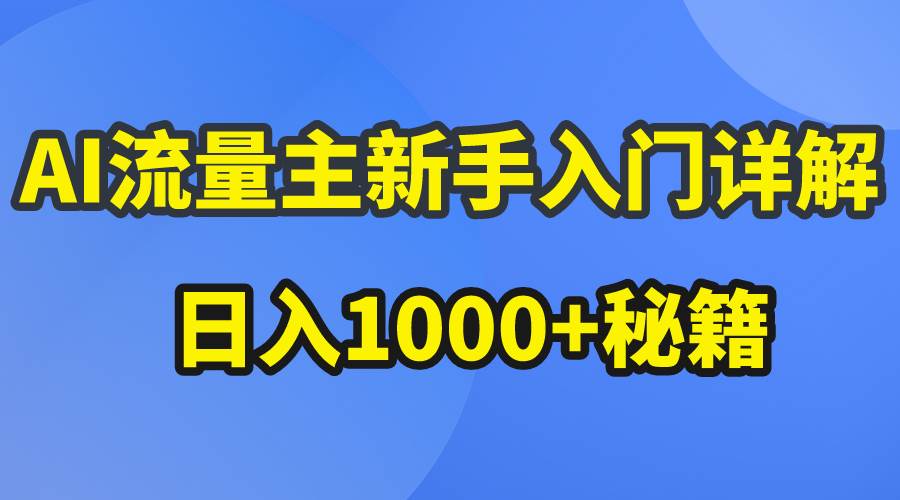 AI流量主新手入门详解公众号爆文玩法，公众号流量主日入1000+秘籍-炫知网