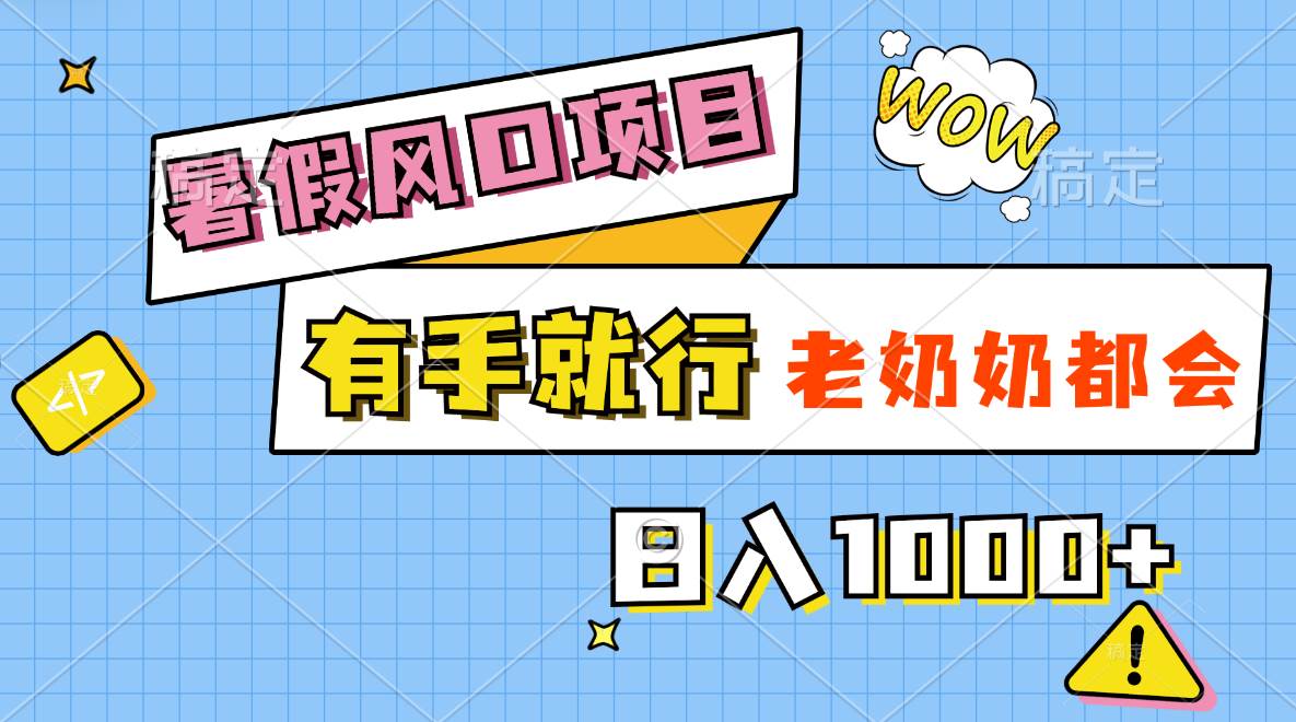 暑假风口项目，有手就行，老奶奶都会，轻松日入1000+-炫知网