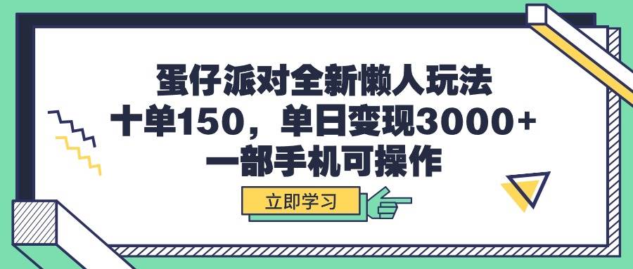 蛋仔派对全新懒人玩法，十单150，单日变现3000+，一部手机可操作-炫知网