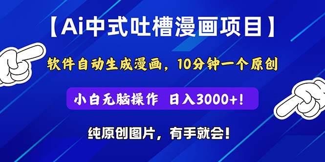 Ai中式吐槽漫画项目，软件自动生成漫画，10分钟一个原创，小白日入3000+-炫知网