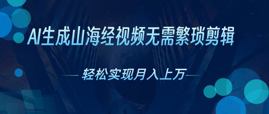 AI自动生成山海经奇幻视频，轻松月入过万，红利期抓紧-炫知网