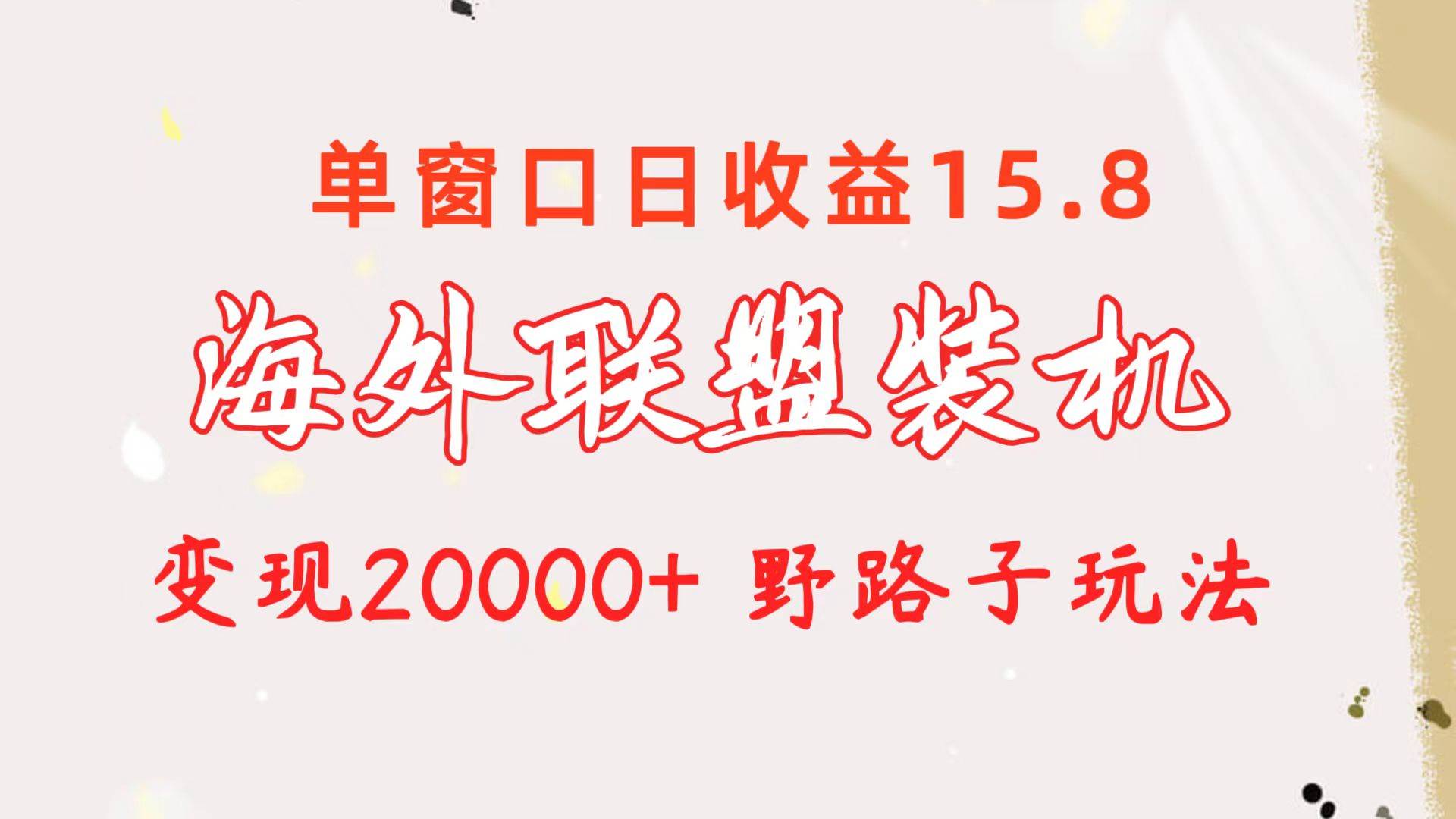 海外联盟装机 单窗口日收益15.8  变现20000+ 野路子玩法-炫知网