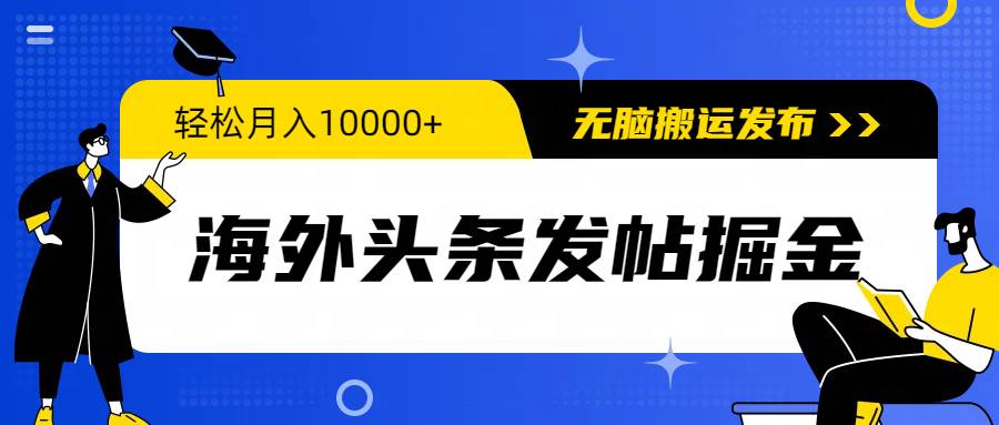 海外头条发帖掘金，轻松月入10000+，无脑搬运发布，新手小白无门槛-炫知网