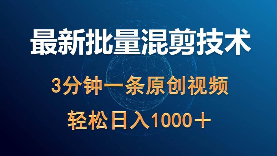 最新批量混剪技术撸收益热门领域玩法，3分钟一条原创视频，轻松日入1000＋-炫知网