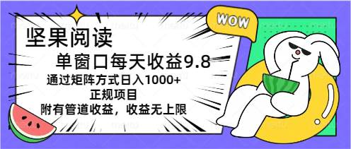 坚果阅读单窗口每天收益9.8通过矩阵方式日入1000+正规项目附有管道收益...-炫知网