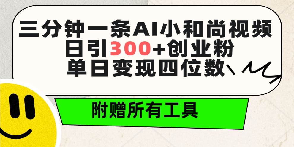 三分钟一条AI小和尚视频 ，日引300+创业粉。单日变现四位数 ，附赠全套工具-炫知网