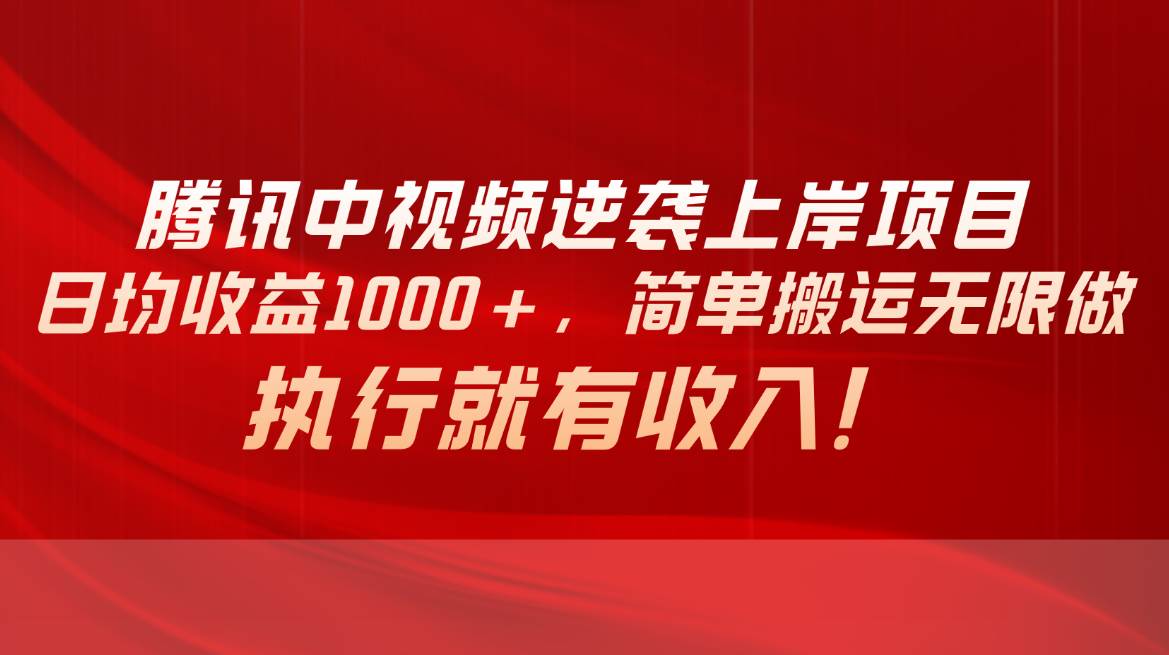 腾讯中视频项目，日均收益1000+，简单搬运无限做，执行就有收入-炫知网