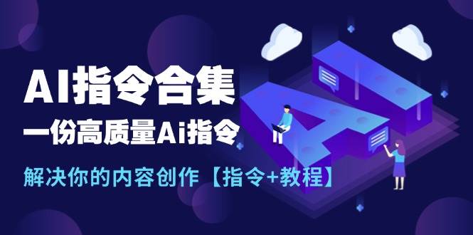 最新AI指令合集，一份高质量Ai指令，解决你的内容创作【指令+教程】-炫知网