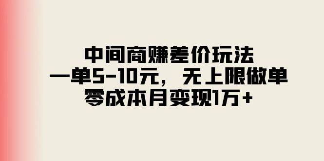 中间商赚差价玩法，一单5-10元，无上限做单，零成本月变现1万+-炫知网