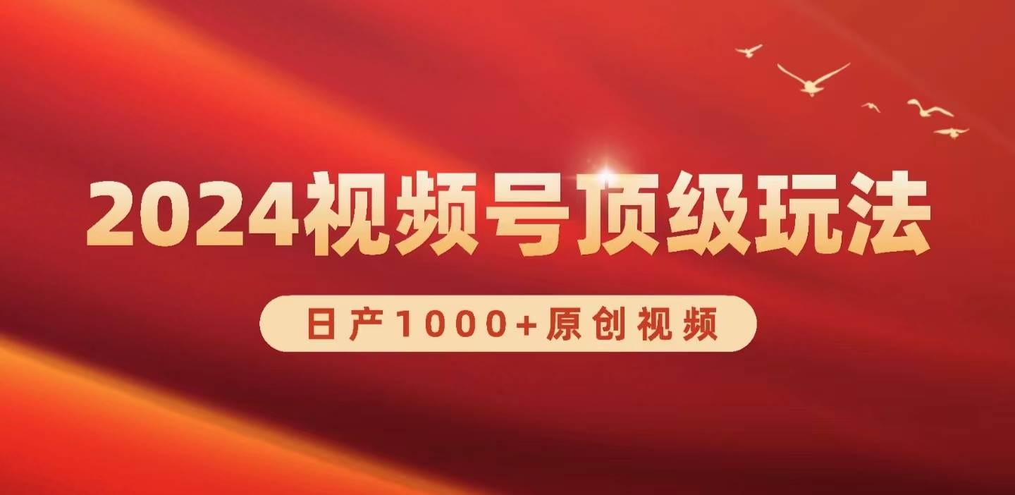 2024视频号新赛道，日产1000+原创视频，轻松实现日入3000+-炫知网