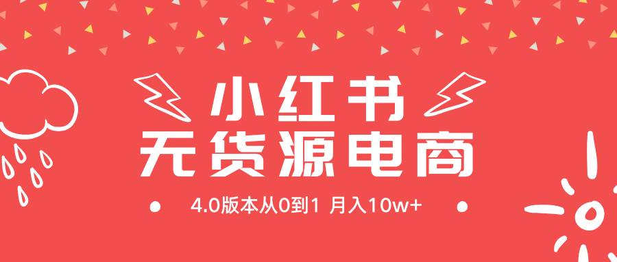 小红书无货源新电商4.0版本从0到1月入10w+-炫知网