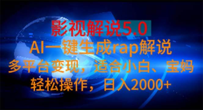 影视解说5.0  AI一键生成rap解说 多平台变现，适合小白，日入2000+-炫知网