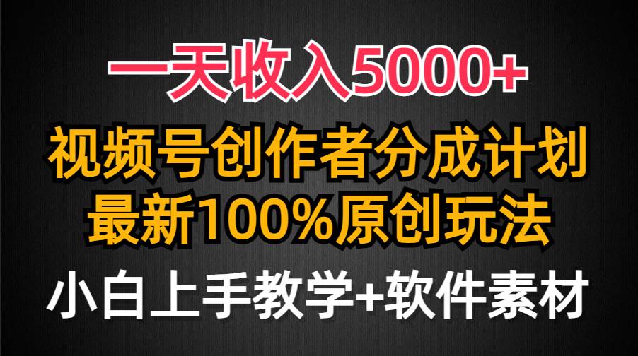 一天收入5000+，视频号创作者分成计划，最新100%原创玩法，小白也可以轻...-炫知网