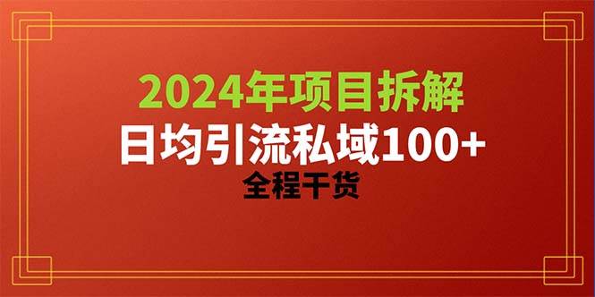 2024项目拆解日均引流100+精准创业粉，全程干货-炫知网