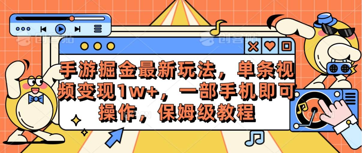 手游掘金最新玩法，单条视频变现1w+，一部手机即可操作，保姆级教程-炫知网