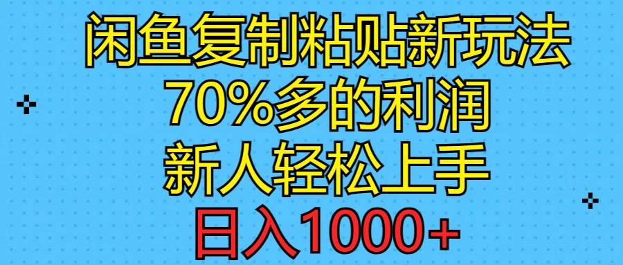 闲鱼复制粘贴新玩法，70%利润，新人轻松上手，日入1000+-炫知网