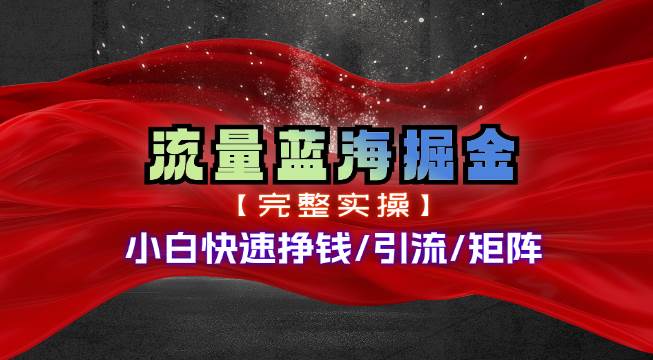 热门赛道掘金_小白快速入局挣钱，可矩阵【完整实操】-炫知网