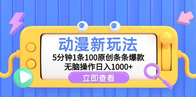 动漫新玩法，5分钟1条100原创条条爆款，无脑操作日入1000+-炫知网