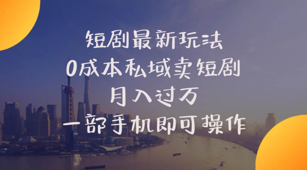 短剧最新玩法    0成本私域卖短剧     月入过万     一部手机即可操作-炫知网