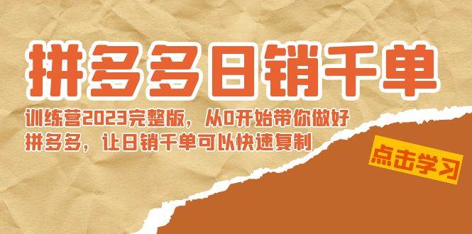 拼多多日销千单训练营2023完 拼多多日销千单训练营2023完整版，从0开始带你做好拼多多，让日销千单可以快速复制-炫知网