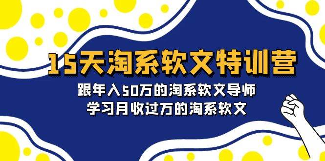 15天-淘系软文特训营：跟年入50万的淘系软文导师，学习月收过万的淘系软文-炫知网