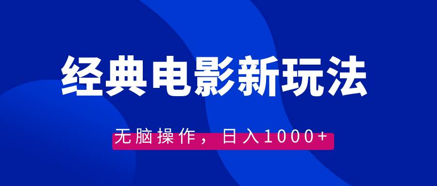 经典电影情感文案新玩法，无脑操作，日入1000+（教程+素材）-炫知网