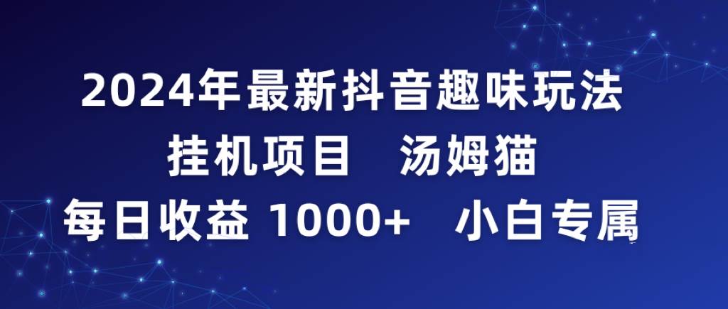 2024年最新抖音趣味玩法挂机项目 汤姆猫每日收益1000多小白专属-炫知网