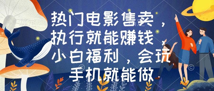 热门电影售卖，执行就能赚钱，小白福利，会玩手机就能做-炫知网