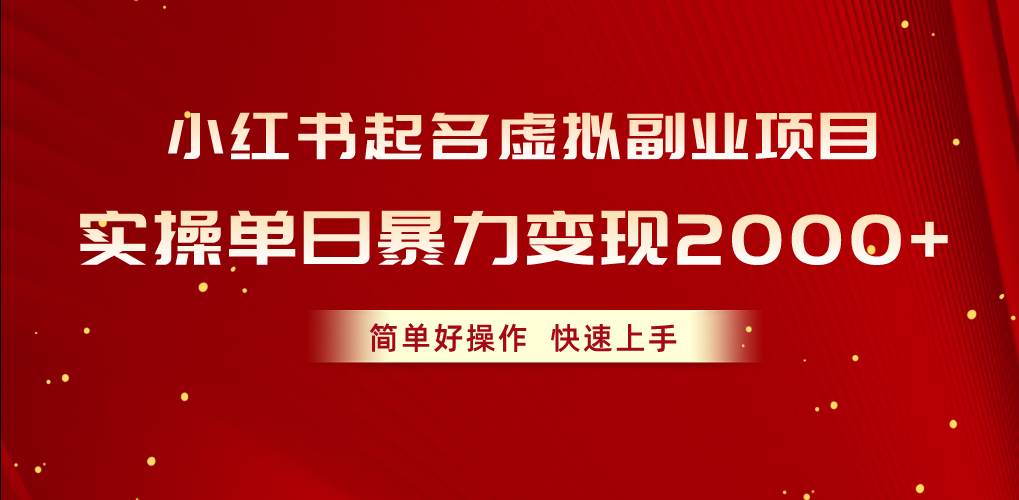 小红书起名虚拟副业项目，实操单日暴力变现2000+，简单好操作，快速上手-炫知网