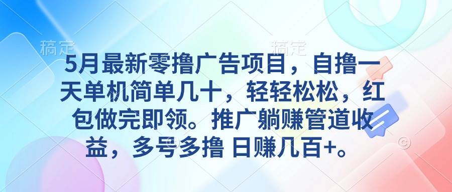 5月最新零撸广告项目，自撸一天单机几十，推广躺赚管道收益，日入几百+-炫知网